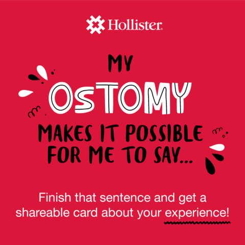 Campaign card: My Ostomy Makes it Possible For Me to Say... Finish that sentence and get a shareable card about your experience!